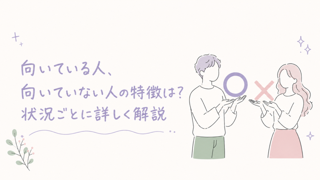 向いている人・向いていない人の特徴は？状況ごとに詳しく解説